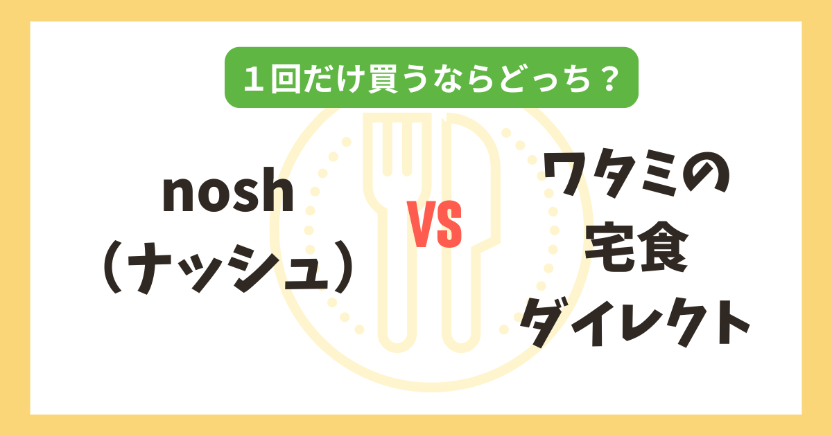 nosh（ナッシュ） vs ワタミの宅食ダイレクト｜1回だけ買うならどっちがおすすめ？記事のアイキャッチ画像