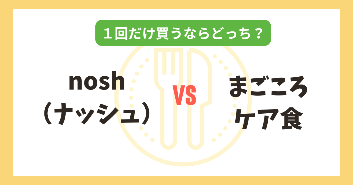 nosh（ナッシュ） vs まごころケア食｜1回だけ買うならどっちがおすすめ？記事のアイキャッチ画像